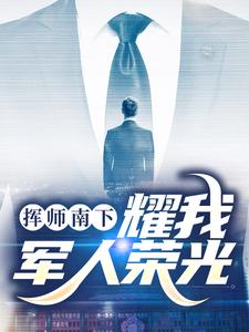 完结版《挥师南下，耀我军人荣光》章节阅读