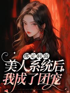 完结版《绑定病弱美人系统后，我成了团宠》章节阅读