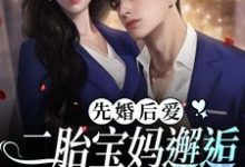 完结版《先婚后爱：二胎宝妈邂逅豪门太子爷》章节目录在线阅读-薯片文学