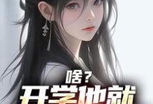 完结版《啥？开学他就拿下校花了》章节阅读-薯片文学