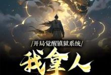 《开局觉醒镇狱系统，我拿人入狱无敌》全集免费在线阅读（古玄同）-薯片文学