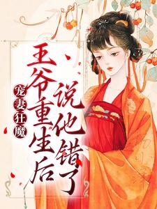 小说《宠妻狂魔：王爷重生后说他错了》在线章节阅读