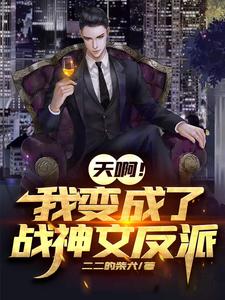 完結版《天啊！我成了戰神文反派》章節閱讀