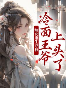 完结版《嫡女重生夺权，冷面王爷上头了》免费阅读