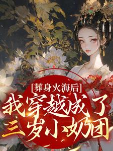 完结版《葬身火海后，我穿越成了三岁小奶团》免费阅读