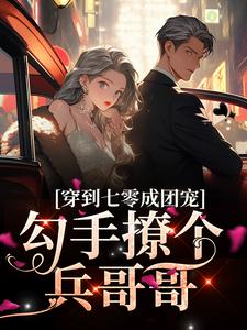 完结版《穿到七零成团宠，勾手撩个兵哥哥》在线免费阅读