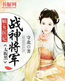 嫡女医妃：战神将军太腹黑免费阅读，嫡女医妃：战神将军太腹黑章节在线阅读