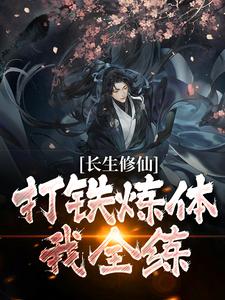 《长生修仙：打铁炼体我全练》小说章节在线试读，《长生修仙：打铁炼体我全练》最新章节目录