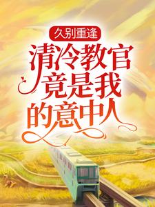 完结版《久别重逢：清冷教官竟是我的意中人》章节阅读