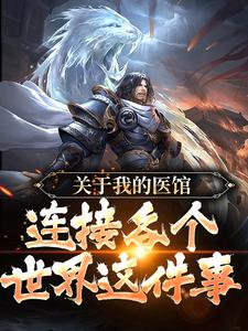 关于我的医馆连接各个世界这件事李中孚朱元璋，关于我的医馆连接各个世界这件事章节在线阅读