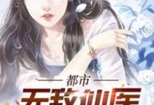 完结版《都市无敌仙医》在线免费阅读-薯片文学