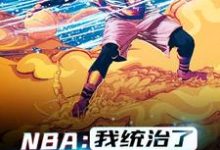 完结版《NBA：我统治了一个时代》免费阅读-薯片文学