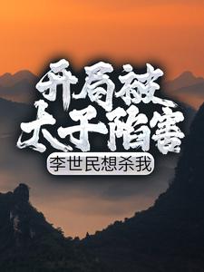 开局被太子陷害，李世民想杀我小说，开局被太子陷害，李世民想杀我章节在线阅读