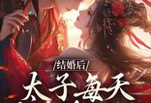 完结版《结婚后，太子每天总在求贴贴》免费阅读-薯片文学