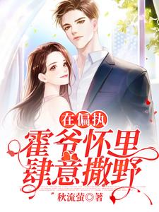 哪里能找到在偏执霍爷怀里肆意撒野小说的全部章节？