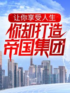 在线寻找让你享受人生，你却打造帝国集团？小说的无删减版本