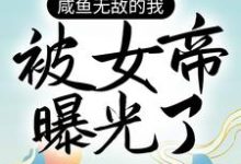 完结版《咸鱼无敌的我，被女帝曝光了》章节目录在线阅读-薯片文学