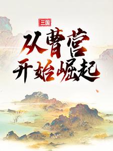 完结版《三国：从曹营开始崛起》在线免费阅读