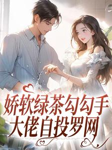 娇软绿茶勾勾手，大佬自投罗网小说的所有章节都能在哪里免费读到？
