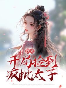 完结版《医术：开局捡到疯批太子》章节阅读