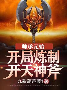 李潇元始天尊是哪本书的主角？师承元始：开局炼制开天神斧免费读