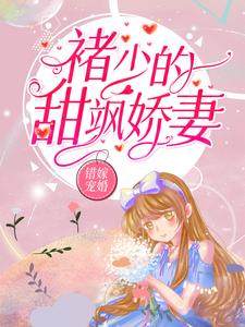 完结版《错嫁宠婚：褚少的甜飒娇妻》章节阅读