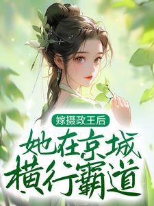 完结版《嫁摄政王后，她在京城横行霸道》章节目录在线阅读