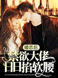 完整版的婚恋后，禁欲大佬日日掐软腰小说在哪里可以免费读到？