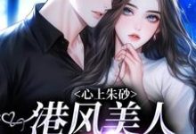 完结版《心上朱砂，港风美人被千万宠》免费阅读-薯片文学