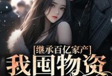 完结版《继承百亿家产，我囤物资穿越七零》免费阅读-薯片文学