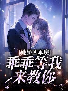 完结版《小青梅，乖乖等我来教你》章节阅读