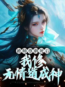 小说《被师尊刺死后，我修无情道成神》章节阅读