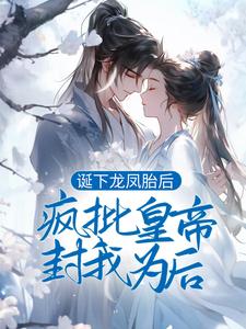 完结版《诞下龙凤胎后，疯批皇帝封我为后》章节阅读