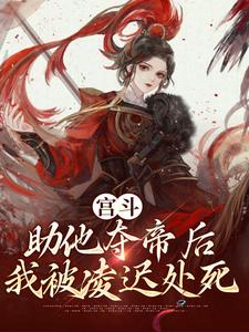 宫斗：助他夺帝后，我被凌迟处死小说，宫斗：助他夺帝后，我被凌迟处死云景乾