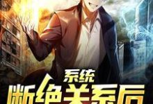 完结版《系统：断绝关系后，我化身大佬》免费阅读-薯片文学