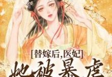 完结版《替嫁后，医妃她被暴虐王爷爆宠》在线免费阅读-薯片文学