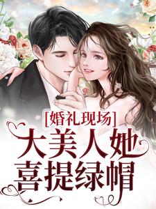 《婚礼现场，大美人她喜提绿帽》小说秦悦黎焰章节章节免费在线阅读