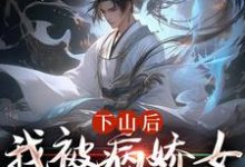 完结版《下山后，我被病娇女囚禁了》章节阅读-薯片文学