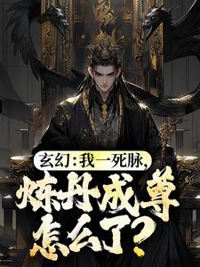 玄幻：我一死脉，炼丹成尊怎么了？小说，玄幻：我一死脉，炼丹成尊怎么了？免费阅读