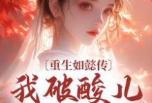 在线寻找重生如懿传，我破酸儿辣女局小说的无删减版本-薯片文学