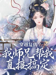 完结版《穿越复仇？我师兄帮我直接搞定》章节目录在线阅读