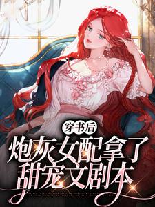 穿书后，炮灰女配拿了甜宠文剧本小说全文阅读需要付费吗？寻找免费资源