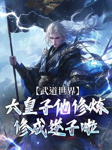 武道世界：六皇子他修炼修成逆子啦最新章节，武道世界：六皇子他修炼修成逆子啦免费阅读