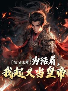 完结版《东汉末年：为活着，我起义当皇帝》在线免费阅读