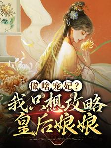 完结版《做啥宠妃？我只想攻略皇后娘娘》章节目录在线阅读