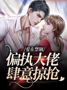 爱在禁锢：偏执大佬肆意掠抢章节免费在线阅读，傅镇龙何雪完结版