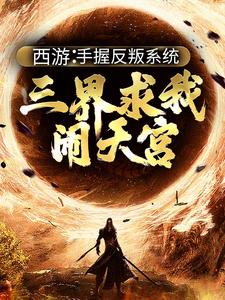 《西游：手握反叛系统，三界求我闹天宫》小说章节在线试读，《西游：手握反叛系统，三界求我闹天宫》最新章节目录