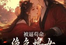 完结版《被逼苟命,绝色婢女被陛下盯上了》章节目录在线阅读-薯片文学