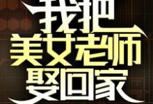 已完结小说《国家分配婚姻，我把美女老师娶回家》最新章节-薯片文学