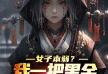 女子本弱?我一把黑金古刀杀穿一切免费阅读,女子本弱?我一把黑金古刀杀穿一切章节在线阅读-薯片文学